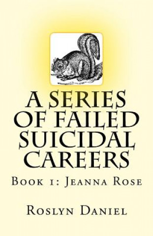 Carte A Series of Failed Suicidal Careers: Book 1: Jeanna Rose MS Roslyn J Daniel