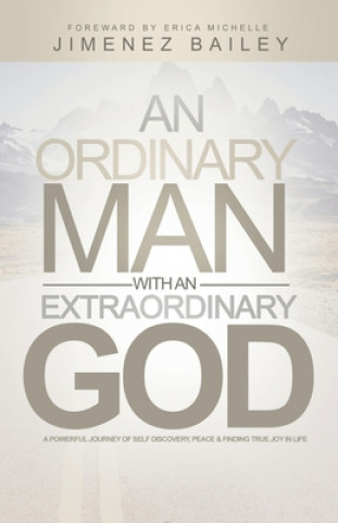 Kniha An Ordinary Man With An Extraordinary God: A Powerful Journey Of Self Discovery, Peace And Finding True Joy In Life Jimenez Bailey