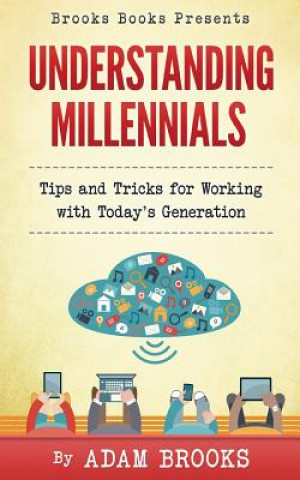 Könyv Understanding Millennials: A guide to working with todays generation Adam Brooks