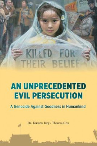 Książka An Unprecedented Evil Persecution: A Genocide Against Goodness in Humankind Dr Torsten Trey Theresa Chu