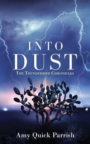 Kniha Into Dust: The Thunderbird Chronicles Amy Quick Parrish