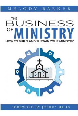 Carte The Business of Ministry: How to Build and Sustain Your Ministry Melody Barker
