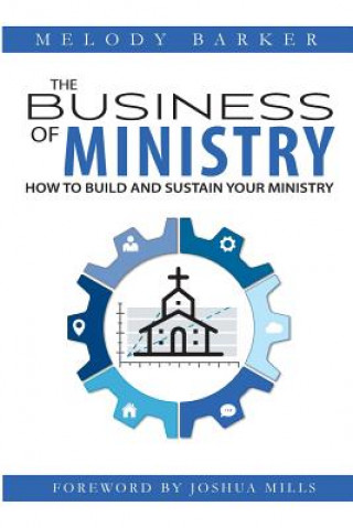 Kniha The Business of Ministry: How to Build and Sustain Your Ministry Melody Barker