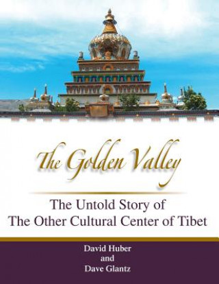 Kniha The Golden Valley: The Untold Story of the Other Cultural Center of Tibet David C Huber