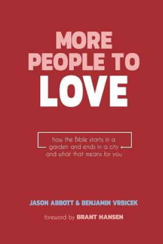 Carte More People to Love: How the Bible Starts in a Garden and Ends in a City and What that Means for You Benjamin Vrbicek