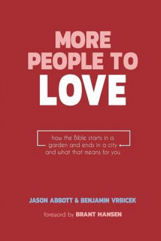 Libro More People to Love: How the Bible Starts in a Garden and Ends in a City and What that Means for You Benjamin Vrbicek