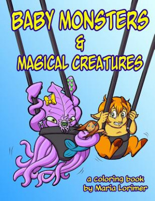 Carte Baby Monsters and Magical Creatures: A Coloring Book Maria Lorimer