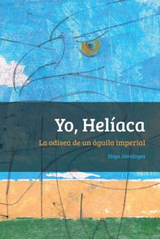 Kniha Yo, Heliaca: La odisea de un águila imperial Inigo Javaloyes