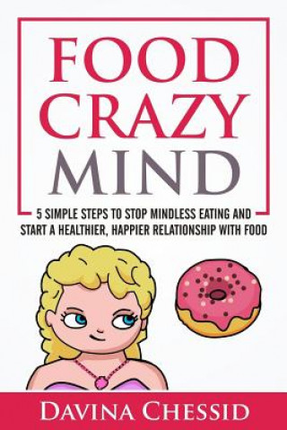 Book Food Crazy Mind: 5 Simple Steps to Stop Mindless Eating and Start a Healthier, Happier Relationship with Food Davina Chessid