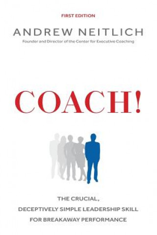 Carte Coach!: The Crucial, Deceptively Simple Leadership Skill For Breakaway Performance Andrew Neitlich