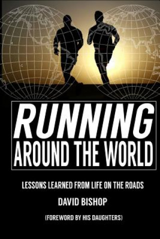 Könyv Running Around the World: Lessons Learned from Life on the Roads MR David Bishop