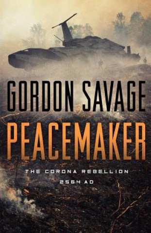 Könyv Peacemaker: The Corona Rebellion 2564 AD Gordon S Savage Jr