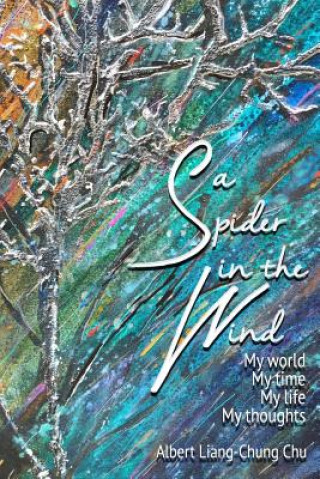 Книга A Spider in the Wind: My World, My Time, My Life, My Thoughts Albert Liang Chu