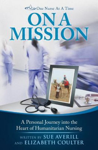 Könyv One Nurse At A Time: On A Mission: A Personal Journey into the Heart of Humanitarian Nursing Sue Averill