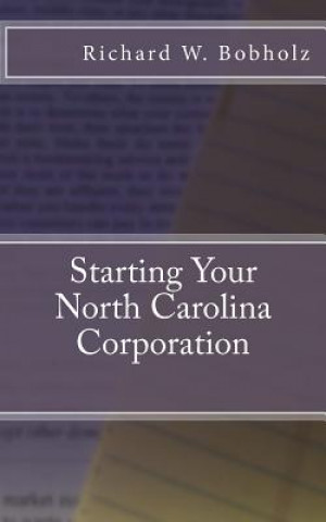 Kniha Starting Your North Carolina Corporation Richard Wayne Bobholz