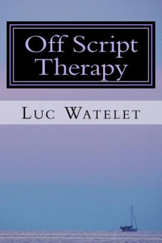 Книга Off Script Therapy: When You Are Off Script And I Am Off Script, We Are Alive To Each Other Luc Watelet