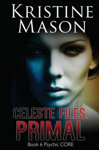 Książka Celeste Files: Primal: Book 6 Psychic C.O.R.E. Kristine Mason