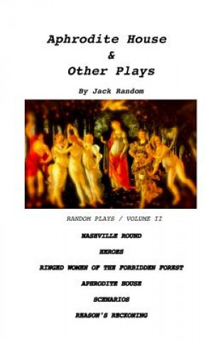 Kniha Aphrodite House & Other Plays: Random Plays, Volume II Jack Random