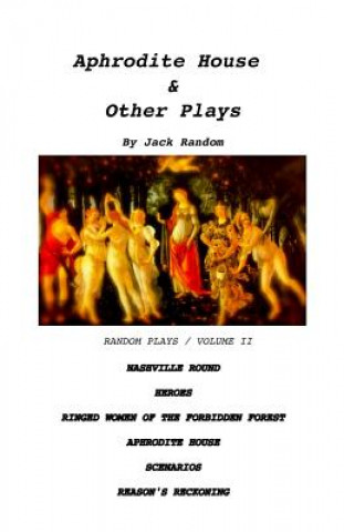 Knjiga Aphrodite House & Other Plays: Random Plays, Volume II Jack Random