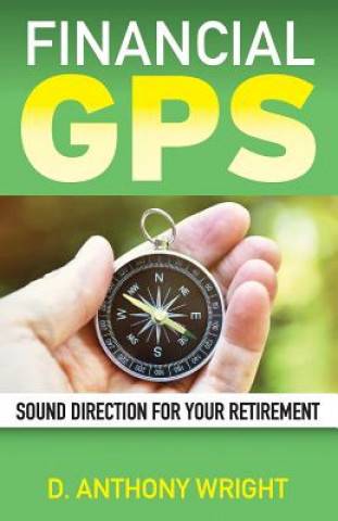 Kniha Financial GPS: Sound Direction For Your Retirement MR D Anthony Wright