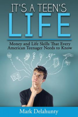 Kniha It's a Teen's Life: Money and Life Skills That Every American Teenager Needs to Know Mark Delahunty