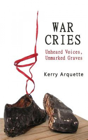 Carte War Cries: Unheard Voices, Unmarked Graves Kerry Arquette