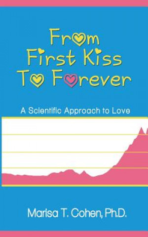 Kniha From First Kiss to Forever: A Scientific Approach to Love Marisa T Cohen