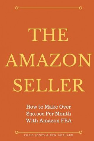Kniha The Amazon Seller: How to Make Over $30,000 Per Month With Amazon FBA by Optimiz Ben Gothard