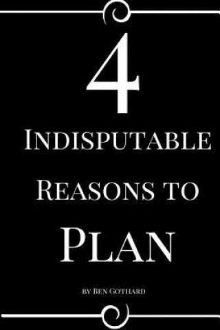 Kniha 4 Indisputable Reasons to Plan Ben Gothard