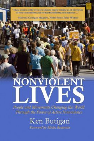 Книга Nonviolent Lives: People and Movements Changing the World Through the Power of Active Nonviolence Ken Butigan