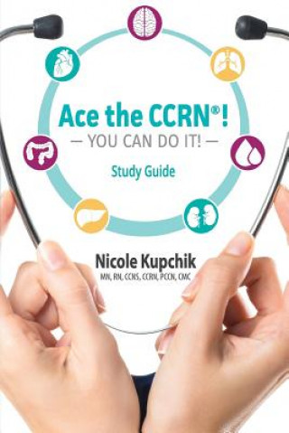 Könyv Ace the CCRN You Can Do It! Study Guide Nicole Kupchik