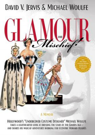 Книга Glamour and Mischief!: "Hollywood's "Undercover Costume Designer" Michael Woulfe takes a lighthearted look at dressing the stars of the Golde David V Jervis