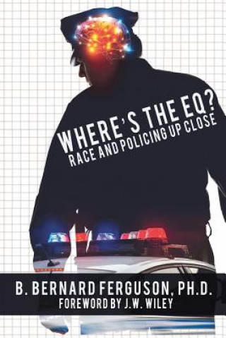 Könyv Where's The EQ?: Race And Policing Up Close B Bernard Ferguson