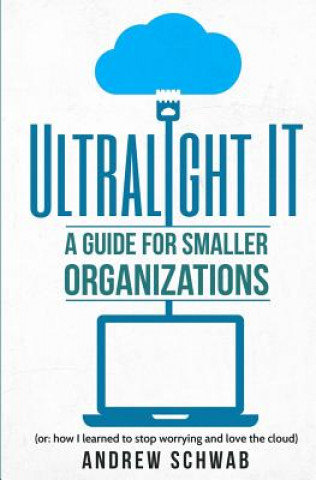 Kniha Ultralight IT: A Guide for Smaller Organizations Andrew R Schwab