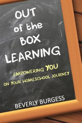 Kniha Out of the Box Learning: Empowering YOU on Your Homeschool Journey Beverly Burgess