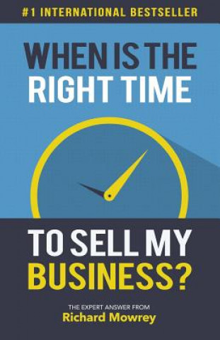 Carte When is the Right Time to Sell My Business?: The Expert Answer by Richard Mowrey Richard Mowrey