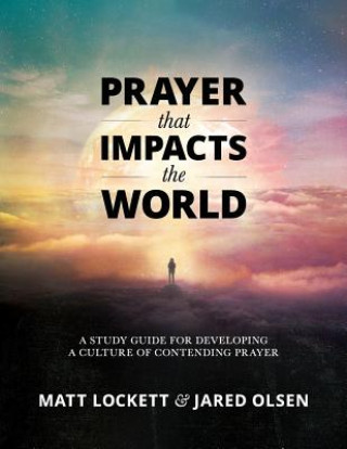 Kniha Prayer that Impacts the World: A Study Guide for Developing a Culture of Contending Prayer Matt Lockett