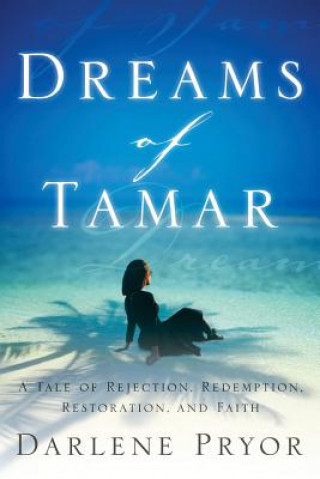 Carte Dreams Of Tamar: A Tale of Rejection, Redemption, Restoration, and Faith Darlene Pryor