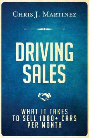 Книга Driving Sales: What It Takes to Sell 1000+ Cars Per Month Chris J Martinez