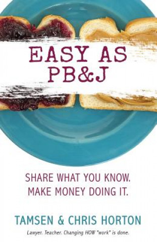 Kniha Easy As PB&J: Share What You Know. Make Money Doing It. Tamsen Horton