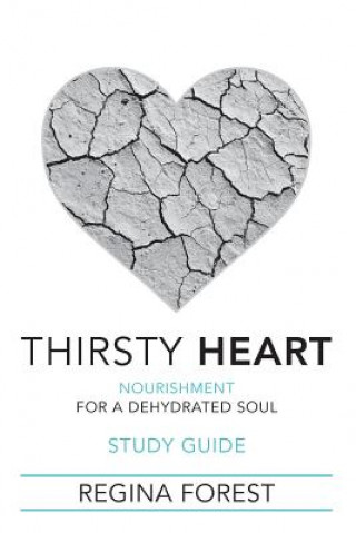 Carte Thirsty Heart Study Guide: Nourishment for a Dehydrated Soul Regina Forest