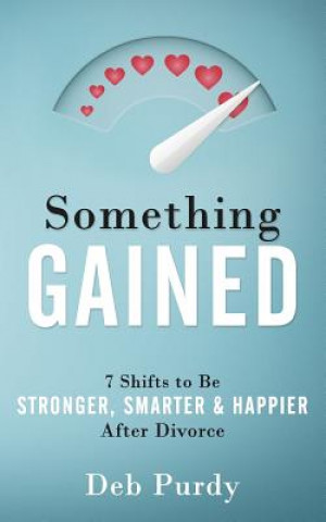 Könyv Something Gained: 7 Shifts to Be Stronger, Smarter & Happier After Divorce Deb Purdy