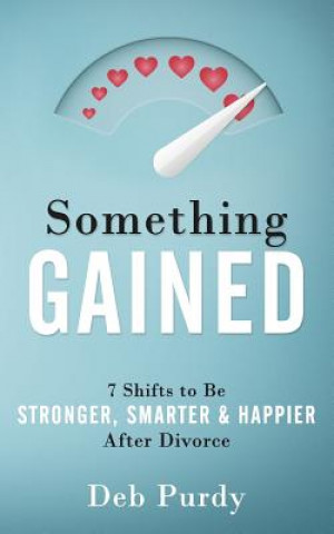 Książka Something Gained: 7 Shifts to Be Stronger, Smarter & Happier After Divorce Deb Purdy