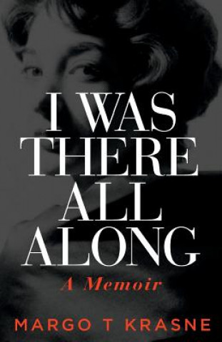 Kniha I Was There All Along: A Memoir Margo T Krasne