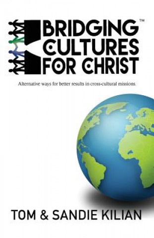 Kniha Bridging Cultures for Christ: Alternative ways for better results in cross-cultural missions. Tom and Sandie Kilian