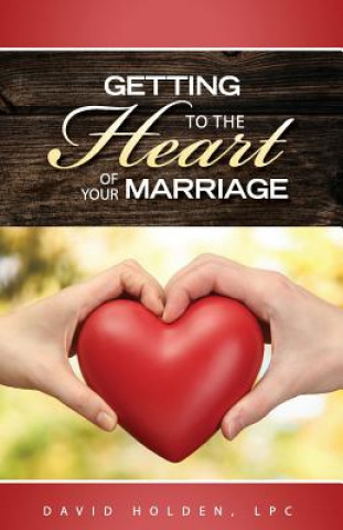 Carte Getting to the Heart of Your Marriage David a Holden