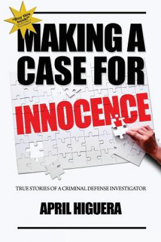 Kniha Making a Case for Innocence: True Stories of a Criminal Defense Investigator April Higuera