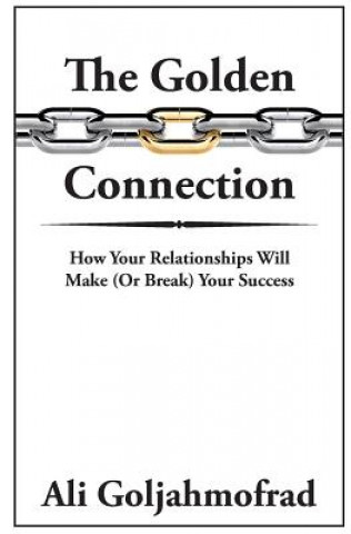 Knjiga The Golden Connection: How Your Relationships Will Make or Break Your Success Ali Goljahmofrad