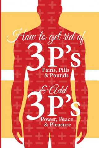 Buch How to get Rid of 3 P s and Add 3 P s: Pain, Pills and Pound vs Peace, Power and Pleasure MS Johnnie Watkins