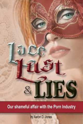 Book Lace Lust & Lies: Our Shameful Affair with the Porn Industry Aaron D Jones